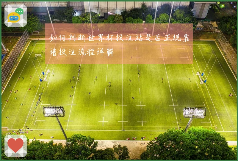 如何判断世界杯投注站是否正规靠谱投注流程详解