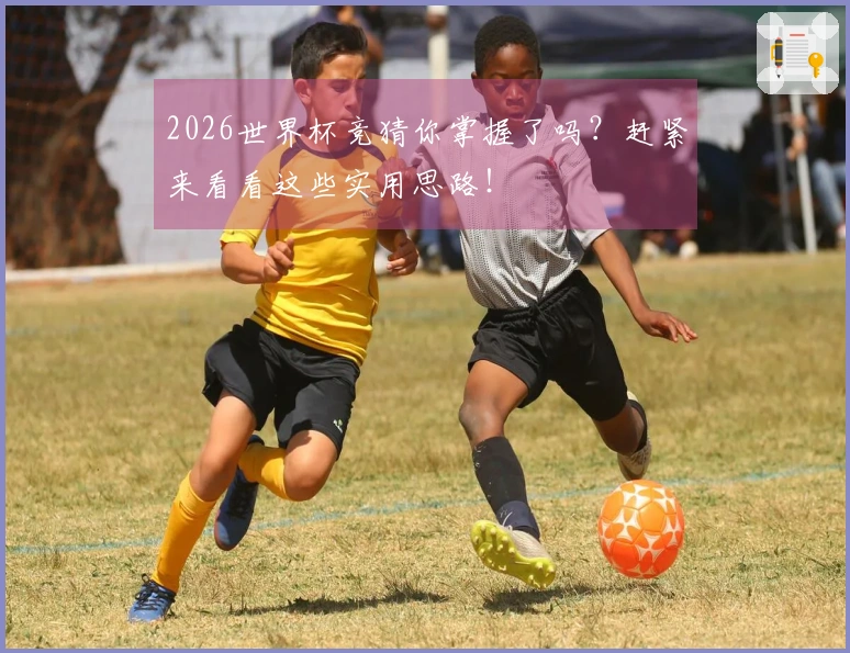 2026世界杯竞猜你掌握了吗？赶紧来看看这些实用思路！